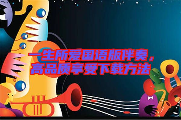 一生所愛國語版伴奏，高品質(zhì)享受下載方法