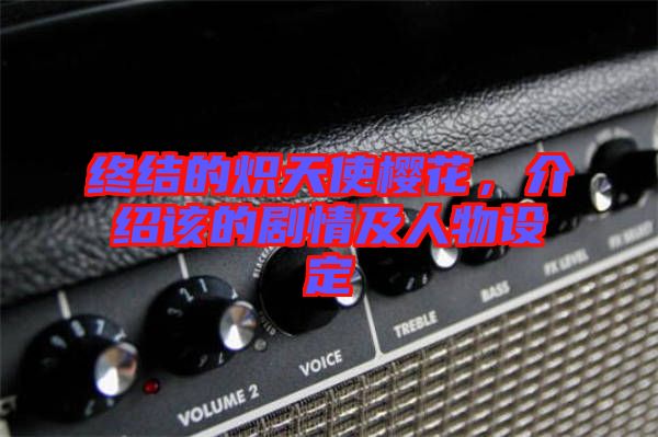 終結(jié)的熾天使櫻花，介紹該的劇情及人物設(shè)定