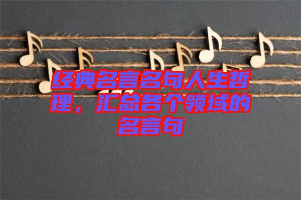 經(jīng)典名言名句人生哲理，匯總各個領域的名言句