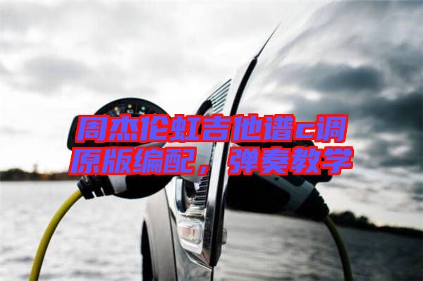 周杰倫虹吉他譜c調(diào)原版編配，彈奏教學(xué)