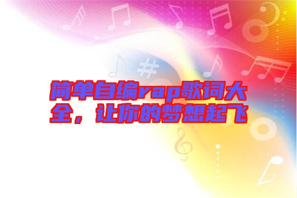 簡單自編rap歌詞大全，讓你的夢想起飛