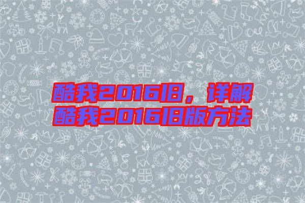 酷我2016舊，詳解酷我2016舊版方法