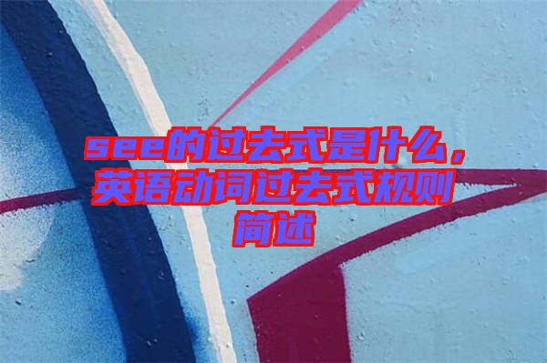 see的過去式是什么，英語動(dòng)詞過去式規(guī)則簡述