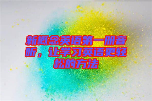 新概念英語第一冊(cè)音聽，讓學(xué)習(xí)英語更輕松的方法