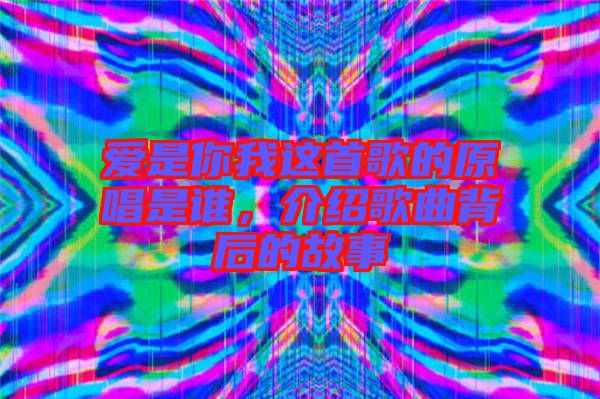 愛(ài)是你我這首歌的原唱是誰(shuí)，介紹歌曲背后的故事