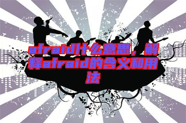 afraid什么意思，解釋afraid的含義和用法