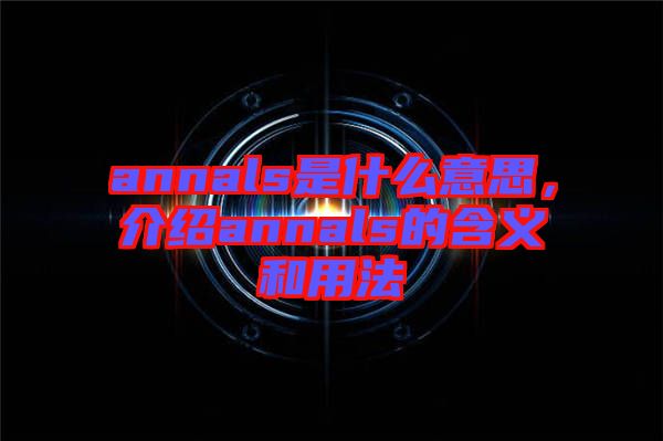 annals是什么意思，介紹annals的含義和用法
