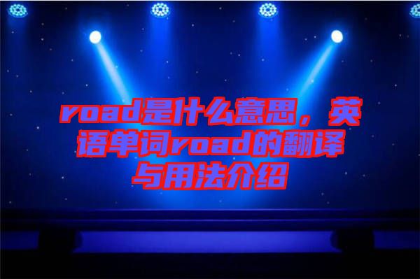 road是什么意思，英語單詞road的翻譯與用法介紹