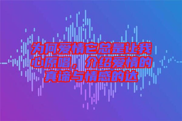為何愛情它總是讓我心原唱，介紹愛情的真諦與情感的達