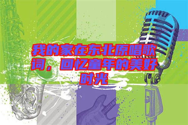 我的家在東北原唱歌詞，回憶童年的美好時(shí)光
