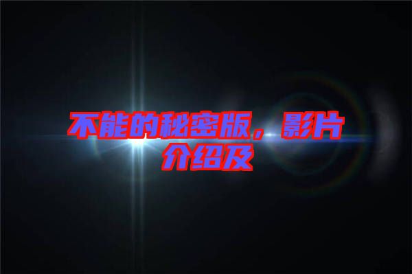 不能的秘密版，影片介紹及