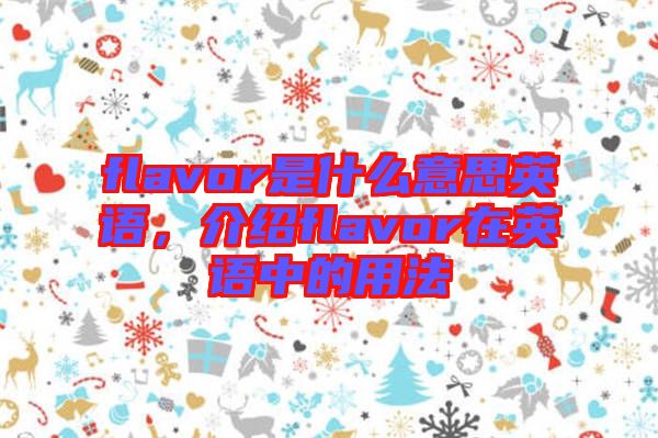 flavor是什么意思英語，介紹flavor在英語中的用法
