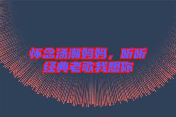 懷念湯潮媽媽，聽聽經典老歌我想你