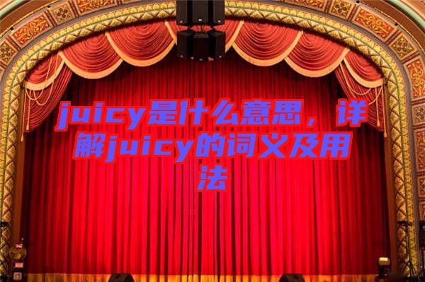 juicy是什么意思，詳解juicy的詞義及用法
