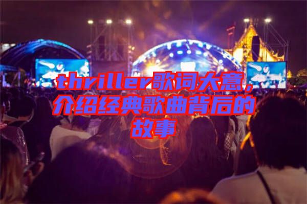 thriller歌詞大意，介紹經(jīng)典歌曲背后的故事