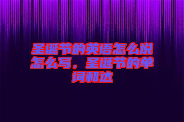 圣誕節(jié)的英語(yǔ)怎么說(shuō)怎么寫(xiě)，圣誕節(jié)的單詞和達(dá)