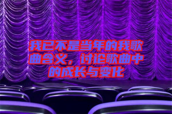 我已不是當(dāng)年的我歌曲含義，討論歌曲中的成長與變化