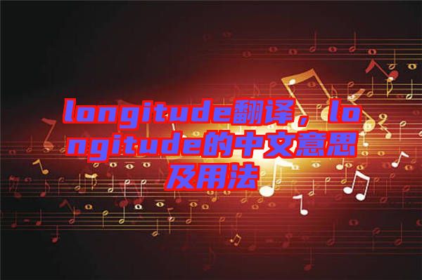 longitude翻譯，longitude的中文意思及用法