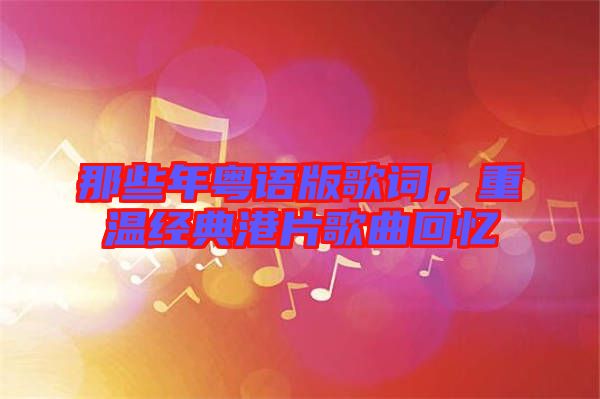 那些年粵語(yǔ)版歌詞，重溫經(jīng)典港片歌曲回憶