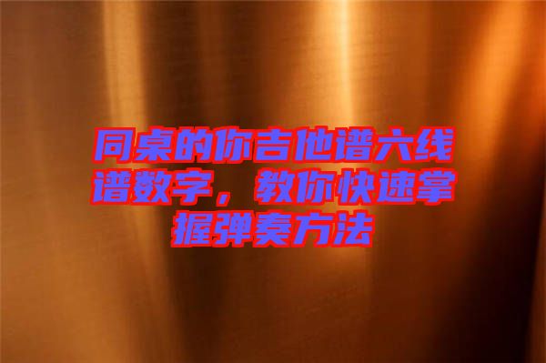 同桌的你吉他譜六線譜數(shù)字，教你快速掌握彈奏方法