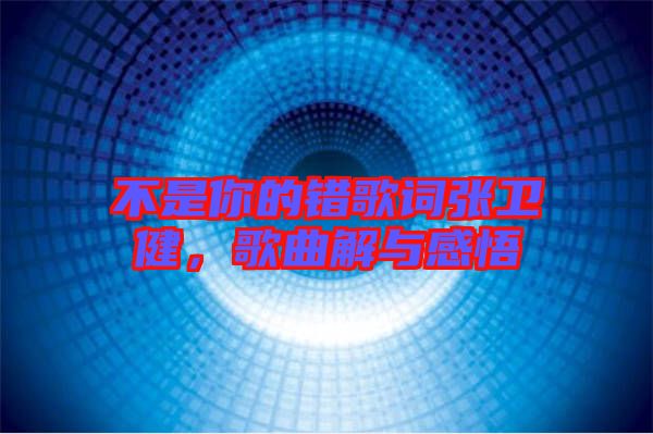 不是你的錯歌詞張衛(wèi)健，歌曲解與感悟