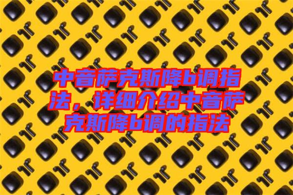中音薩克斯降b調(diào)指法，詳細介紹中音薩克斯降b調(diào)的指法