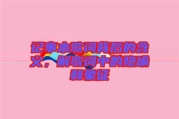 記事本歌詞背后的含義，解歌詞中的隱喻和象征