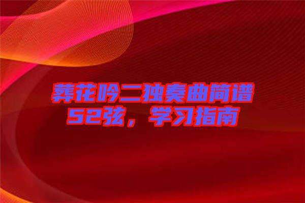 葬花吟二獨(dú)奏曲簡譜52弦，學(xué)習(xí)指南