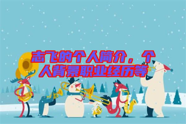 志飛的個人簡介，個人背景職業(yè)經歷等