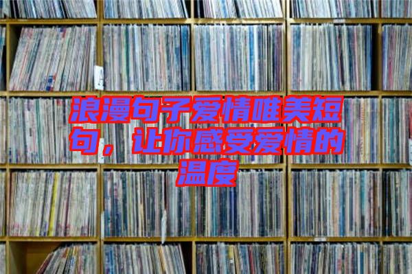 浪漫句子愛(ài)情唯美短句，讓你感受愛(ài)情的溫度