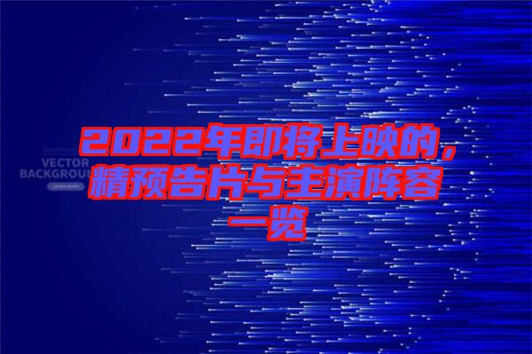 2022年即將上映的，精預(yù)告片與主演陣容一覽