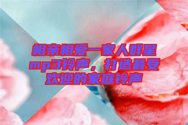 相親相愛一家人群星mp3鈴聲，打造最受歡迎的家庭鈴聲
