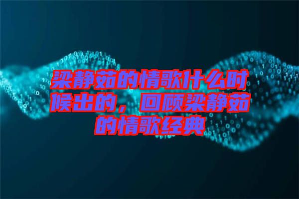 梁靜茹的情歌什么時(shí)候出的，回顧梁靜茹的情歌經(jīng)典
