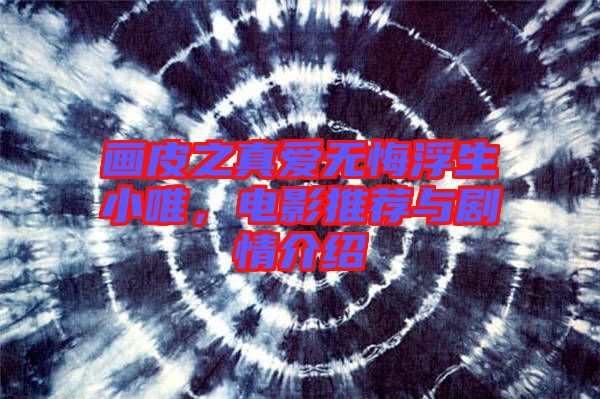 畫皮之真愛無悔浮生小唯，電影推薦與劇情介紹