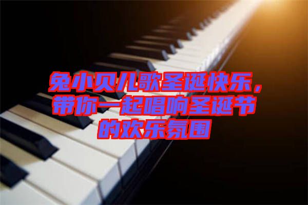 兔小貝兒歌圣誕快樂(lè)，帶你一起唱響圣誕節(jié)的歡樂(lè)氛圍
