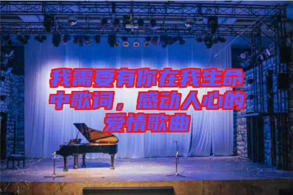 我需要有你在我生命中歌詞，感動人心的愛情歌曲