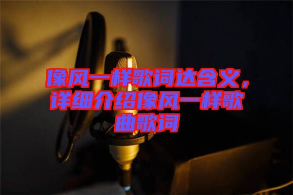 像風(fēng)一樣歌詞達(dá)含義，詳細(xì)介紹像風(fēng)一樣歌曲歌詞
