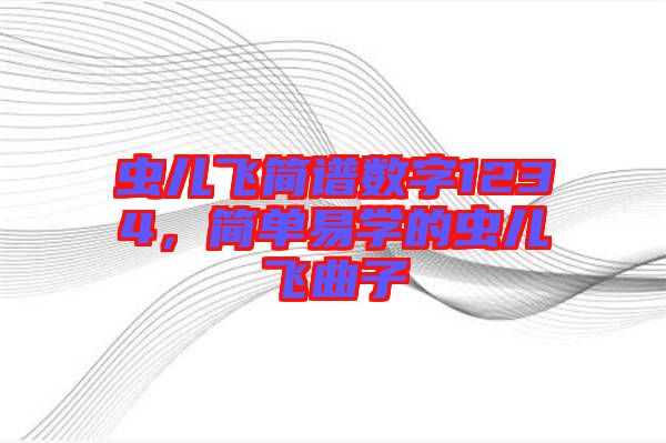 蟲兒飛簡譜數(shù)字1234，簡單易學的蟲兒飛曲子