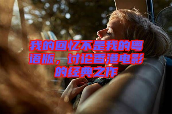 我的回憶不是我的粵語(yǔ)版，討論香港電影的經(jīng)典之作