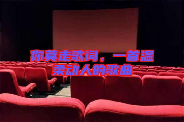 你莫走歌詞，一首溫柔動人的歌曲