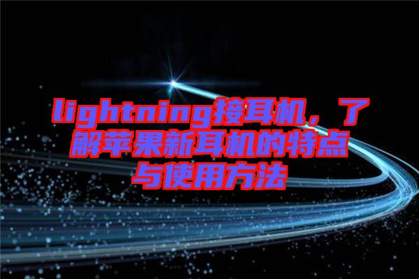 lightning接耳機(jī)，了解蘋果新耳機(jī)的特點(diǎn)與使用方法