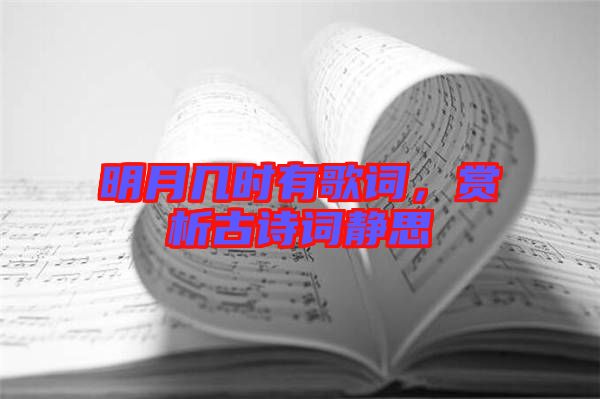 明月幾時有歌詞，賞析古詩詞靜思