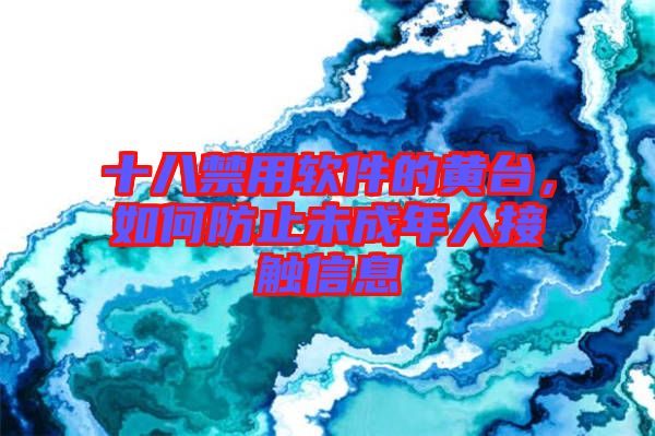 十八禁用軟件的黃臺(tái)，如何防止未成年人接觸信息