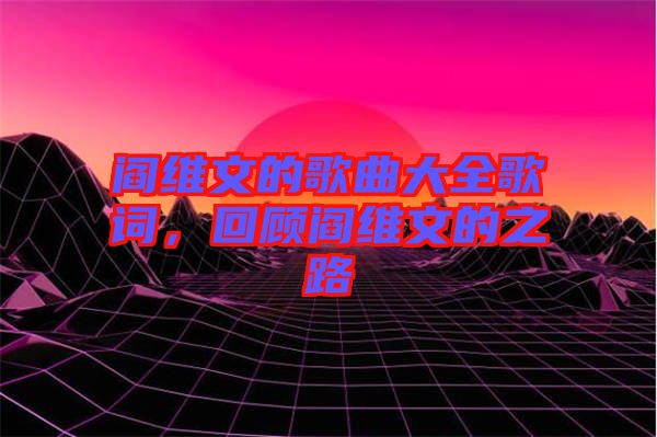 閻維文的歌曲大全歌詞，回顧閻維文的之路