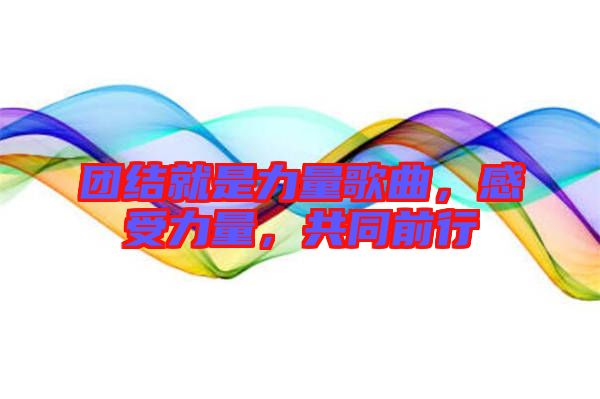 團(tuán)結(jié)就是力量歌曲，感受力量，共同前行