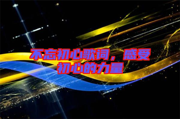 不忘初心歌詞，感受初心的力量