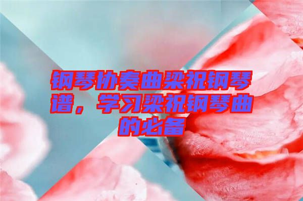 鋼琴協(xié)奏曲梁祝鋼琴譜，學習梁祝鋼琴曲的必備