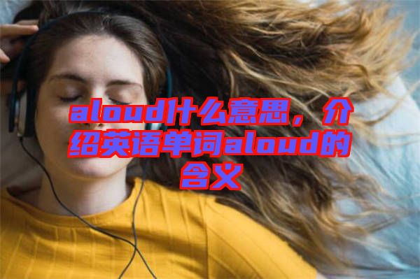 aloud什么意思，介紹英語(yǔ)單詞aloud的含義