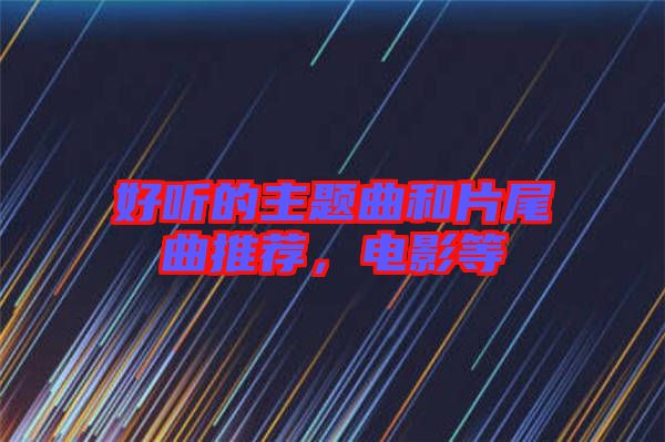 好聽(tīng)的主題曲和片尾曲推薦，電影等