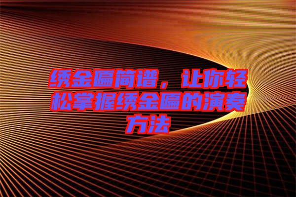 繡金匾簡譜，讓你輕松掌握繡金匾的演奏方法